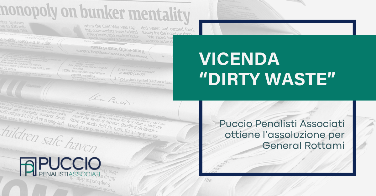 Vicenda “Dirty Waste” – Puccio Penalisti Associati ottiene l’assoluzione per General Rottami