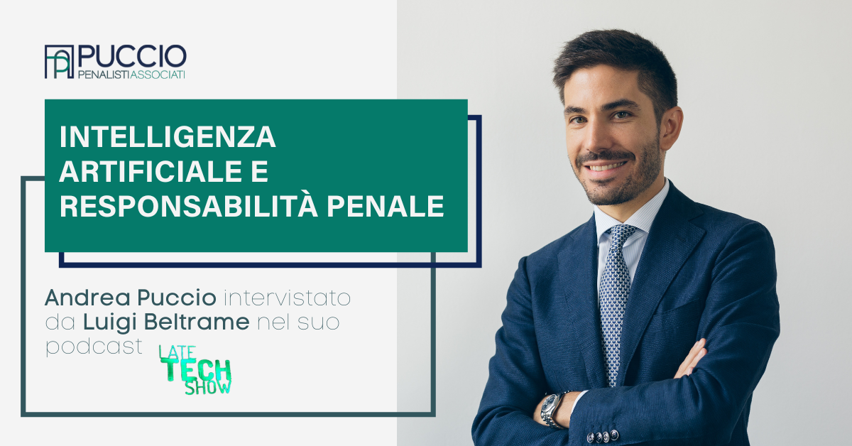 Intelligenza artificiale e responsabilità penale – Andrea Puccio intervistato nel podcast Late Tech Show