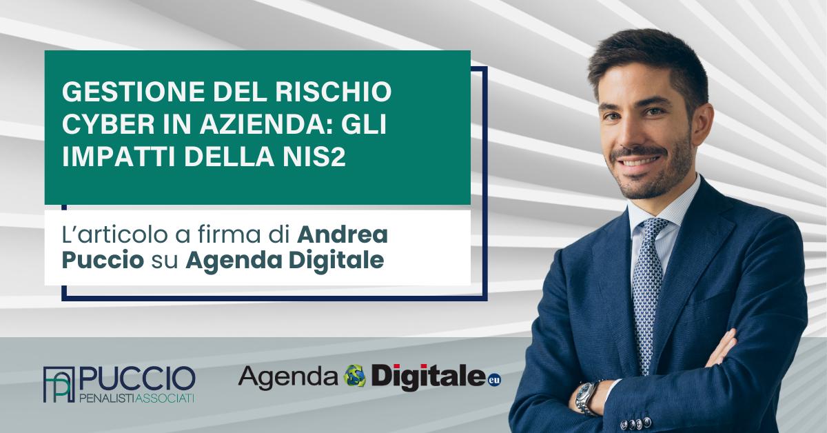 Gestione del rischio cyber in azienda: gli impatti della NIS2 – L’articolo a firma di Andrea Puccio su Agenda Digitale